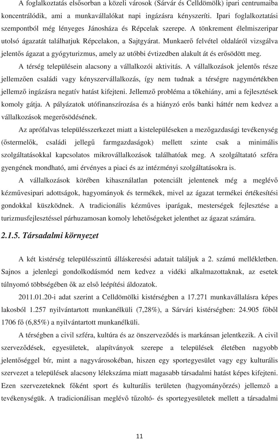 Munkaer felvétel oldaláról vizsgálva jelents ágazat a gyógyturizmus, amely az utóbbi évtizedben alakult át és ersödött meg. A térség településein alacsony a vállalkozói aktivitás.