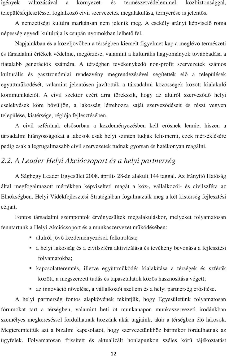 Napjainkban és a közeljövben a térségben kiemelt figyelmet kap a meglév természeti és társadalmi értékek védelme, megrzése, valamint a kulturális hagyományok továbbadása a fiatalabb generációk