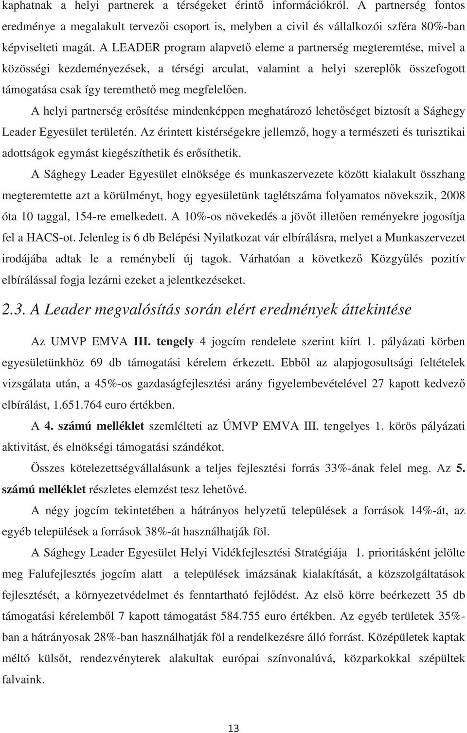 A helyi partnerség ersítése mindenképpen meghatározó lehetséget biztosít a Sághegy Leader Egyesület területén.