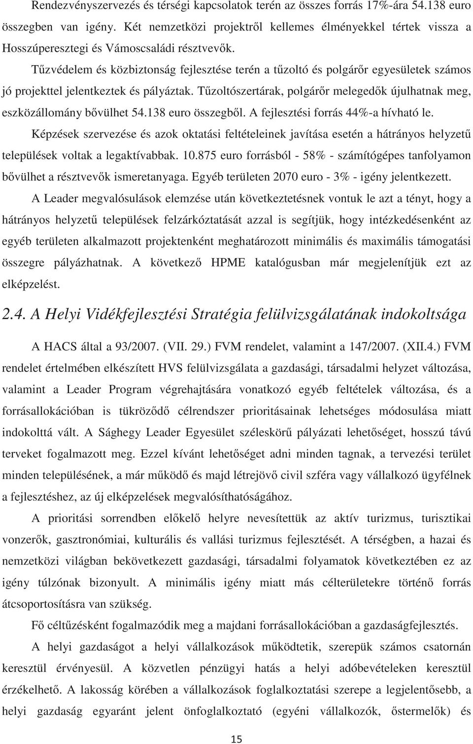 Tzvédelem és közbiztonság fejlesztése terén a tzoltó és polgárr egyesületek számos jó projekttel jelentkeztek és pályáztak. Tzoltószertárak, polgárr melegedk újulhatnak meg, eszközállomány bvülhet 54.