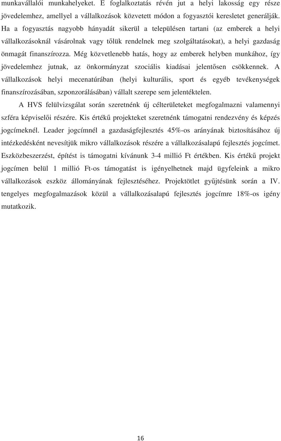 Még közvetlenebb hatás, hogy az emberek helyben munkához, így jövedelemhez jutnak, az önkormányzat szociális kiadásai jelentsen csökkennek.
