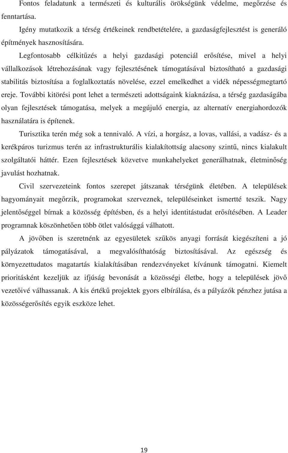 Legfontosabb célkitzés a helyi gazdasági potenciál ersítése, mivel a helyi vállalkozások létrehozásának vagy fejlesztésének támogatásával biztosítható a gazdasági stabilitás biztosítása a