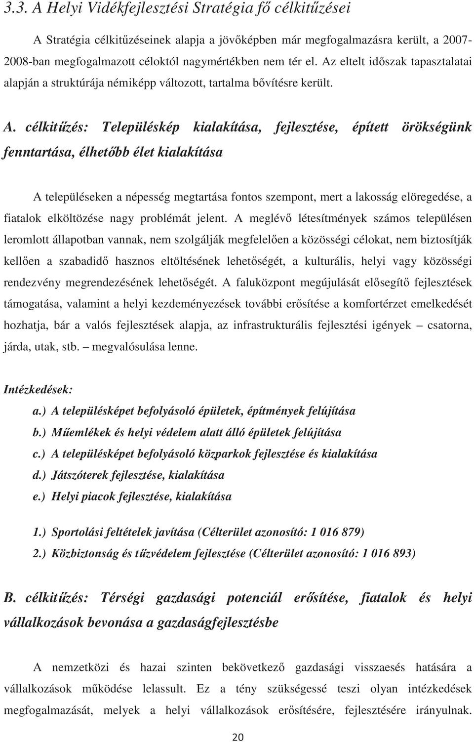 célkitzés: Településkép kialakítása, fejlesztése, épített örökségünk fenntartása, élhetbb élet kialakítása A településeken a népesség megtartása fontos szempont, mert a lakosság elöregedése, a
