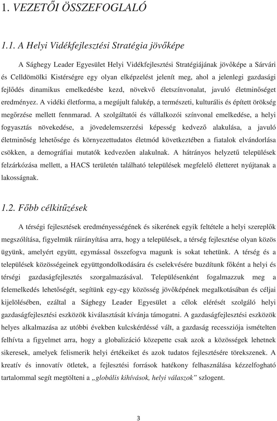 A vidéki életforma, a megújult falukép, a természeti, kulturális és épített örökség megrzése mellett fennmarad.