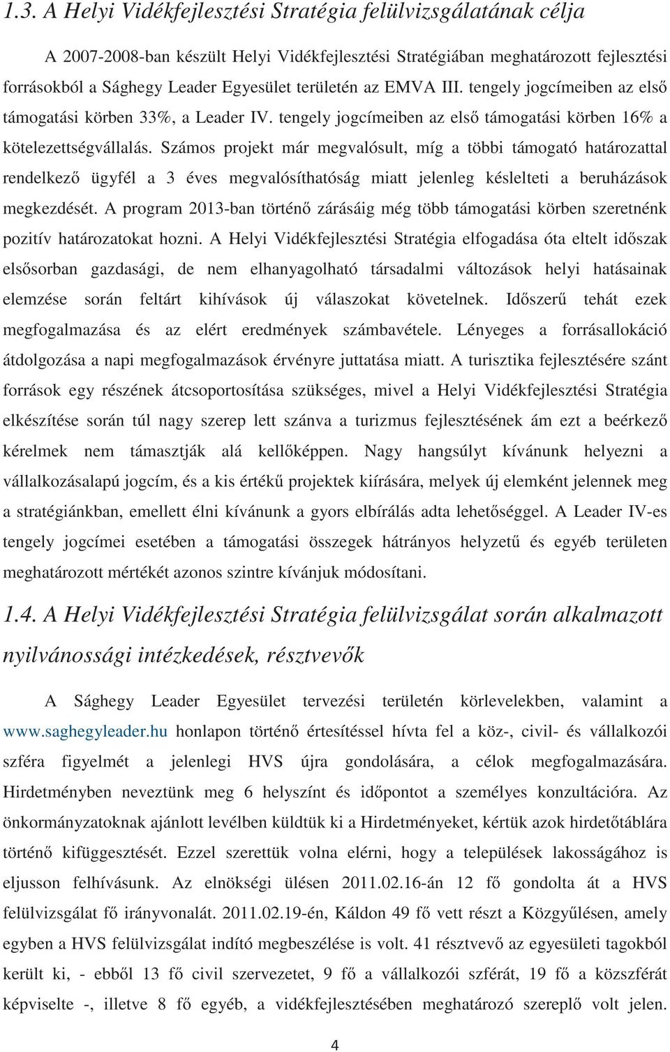Számos projekt már megvalósult, míg a többi támogató határozattal rendelkez ügyfél a 3 éves megvalósíthatóság miatt jelenleg késlelteti a beruházások megkezdését.