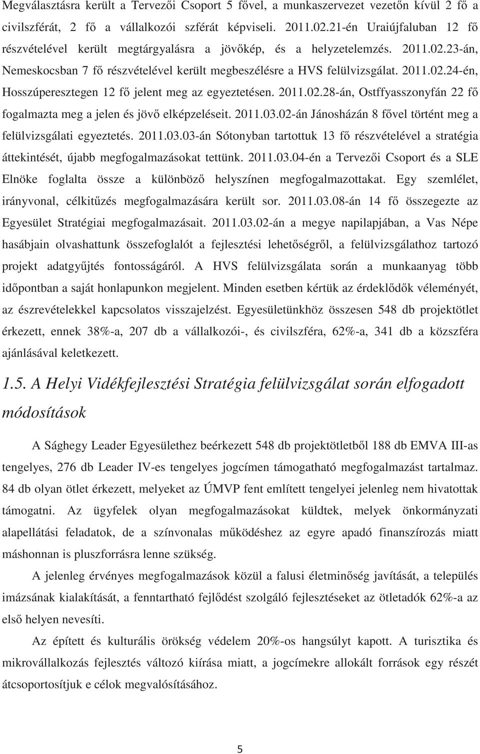 2011.02.28-án, Ostffyasszonyfán 22 f fogalmazta meg a jelen és jöv elképzeléseit. 2011.03.02-án Jánosházán 8 fvel történt meg a felülvizsgálati egyeztetés. 2011.03.03-án Sótonyban tartottuk 13 f részvételével a stratégia áttekintését, újabb megfogalmazásokat tettünk.