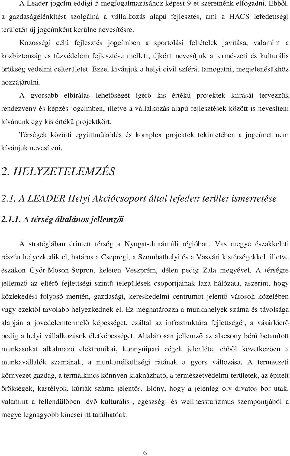 Közösségi célú fejlesztés jogcímben a sportolási feltételek javítása, valamint a közbiztonság és tzvédelem fejlesztése mellett, újként nevesítjük a természeti és kulturális örökség védelmi