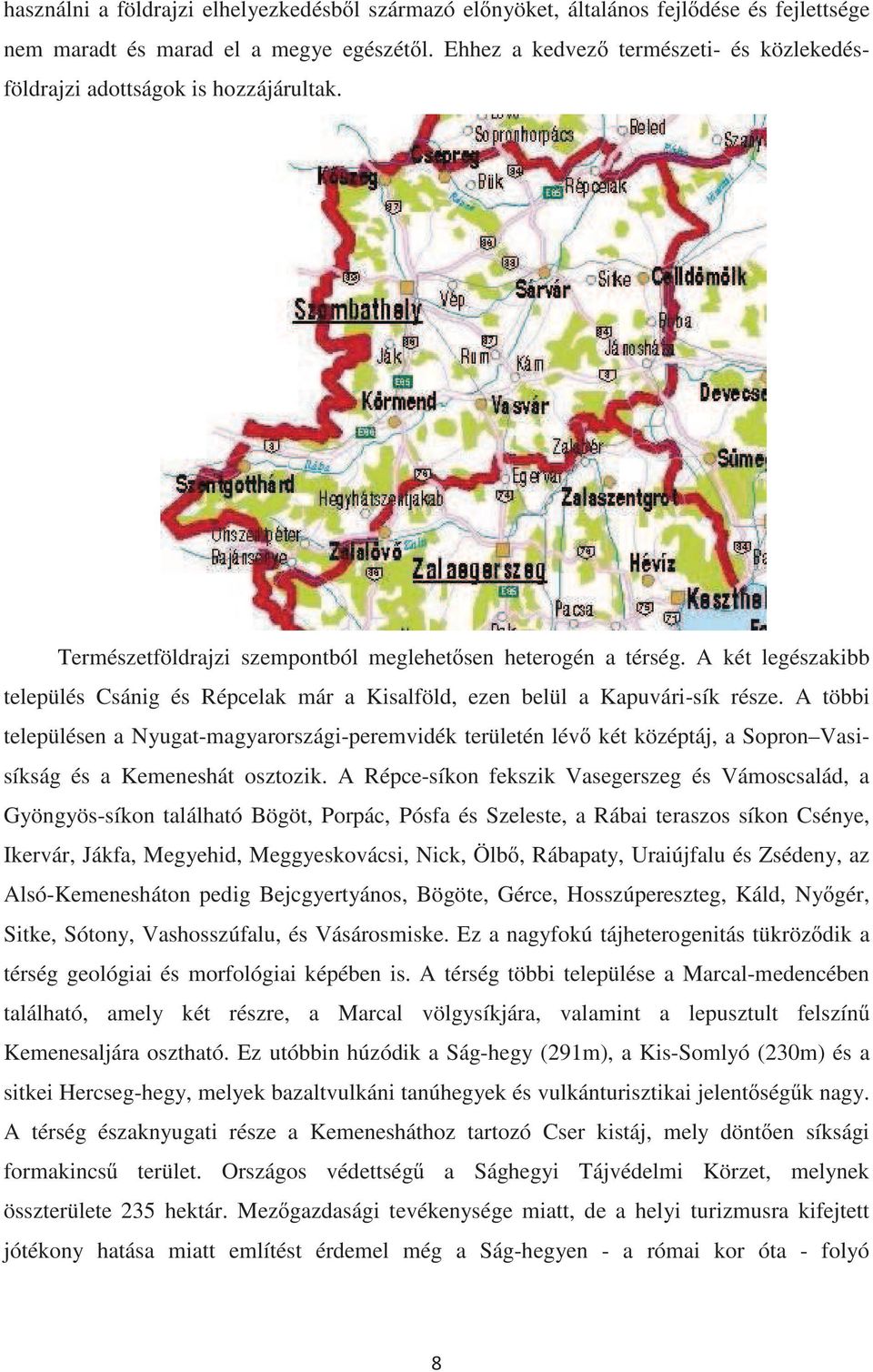 A két legészakibb település Csánig és Répcelak már a Kisalföld, ezen belül a Kapuvári-sík része.
