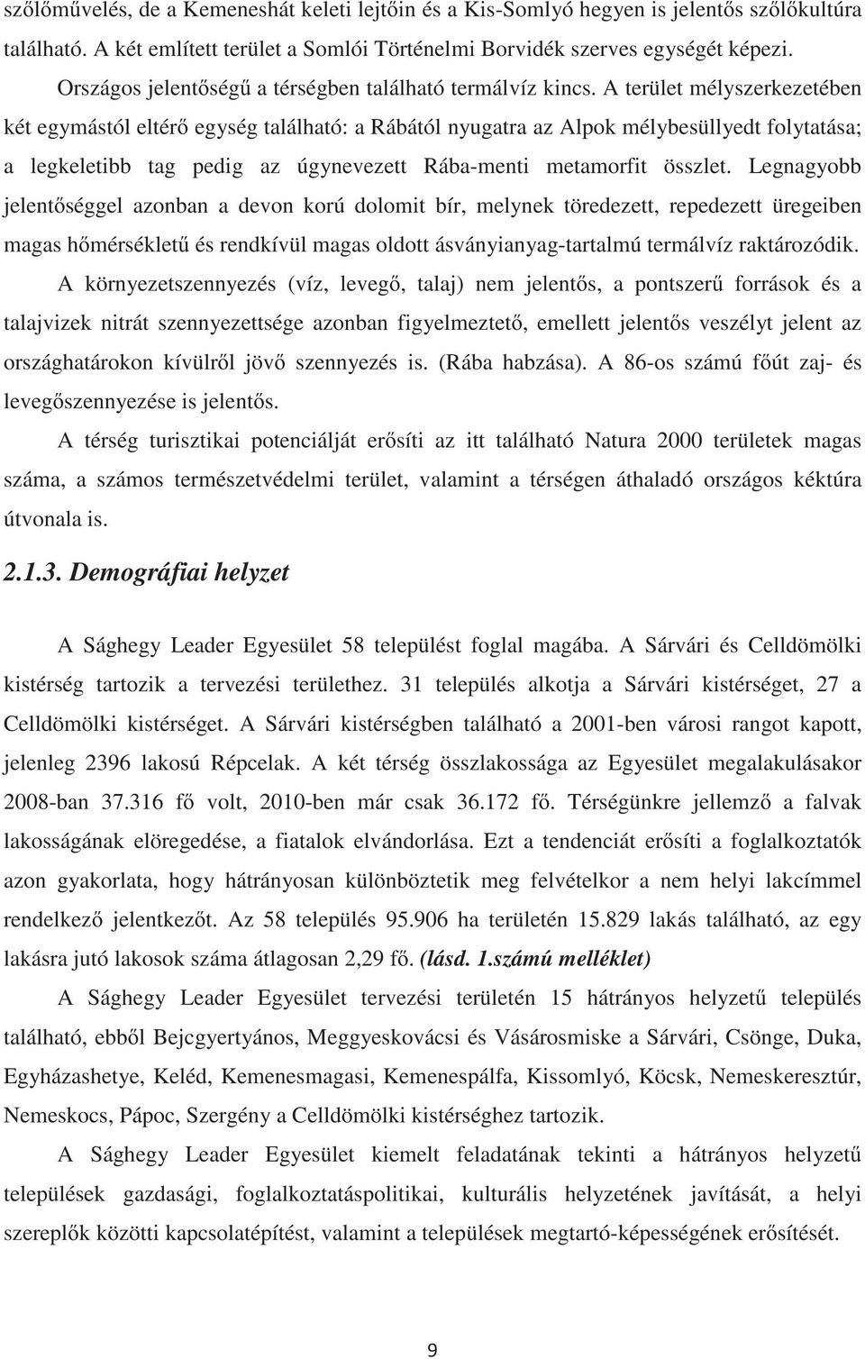 A terület mélyszerkezetében két egymástól eltér egység található: a Rábától nyugatra az Alpok mélybesüllyedt folytatása; a legkeletibb tag pedig az úgynevezett Rába-menti metamorfit összlet.