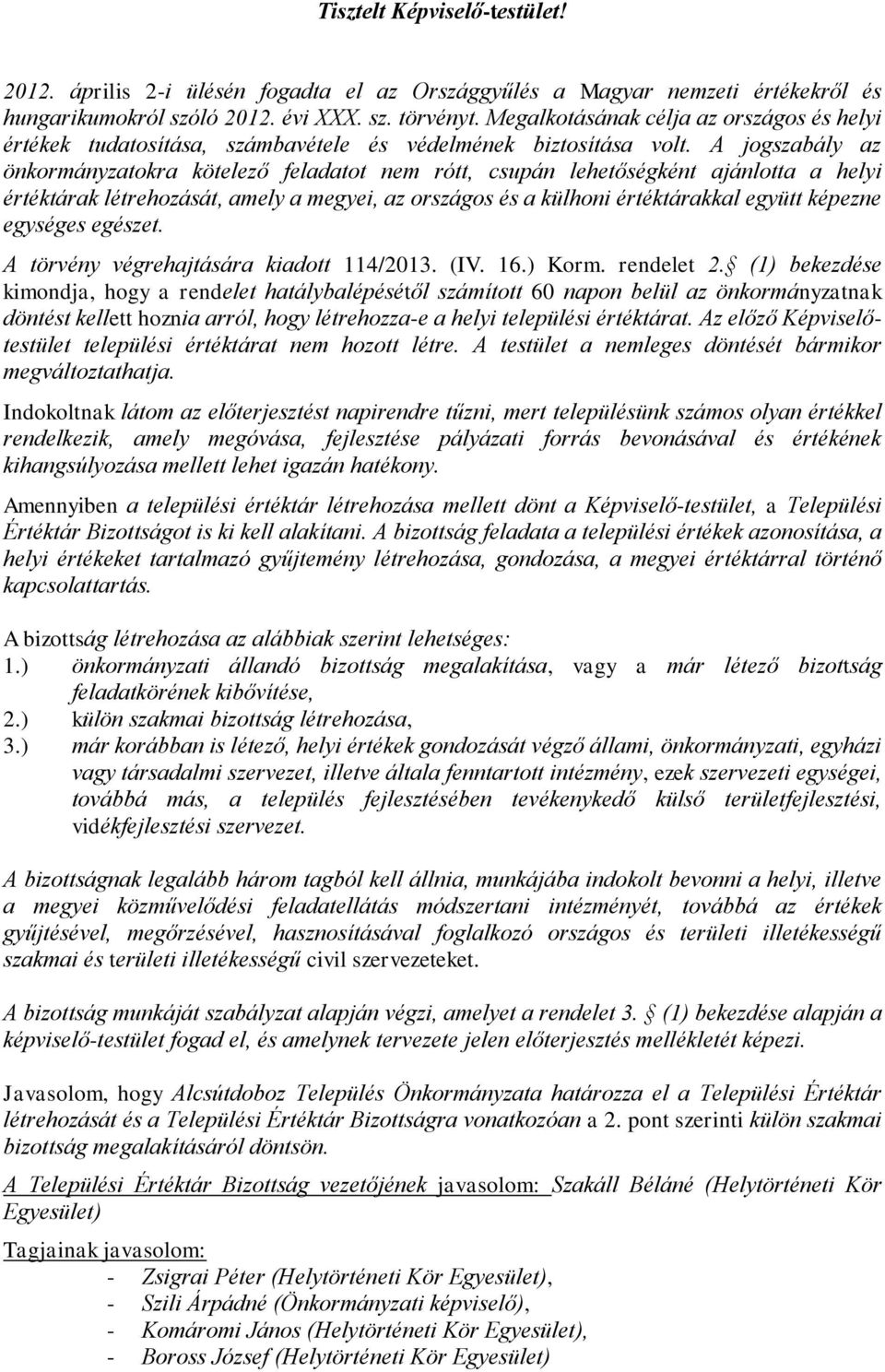 A jogszabály az önkormányzatokra kötelező feladatot nem rótt, csupán lehetőségként ajánlotta a helyi értéktárak létrehozását, amely a megyei, az országos és a külhoni értéktárakkal együtt képezne