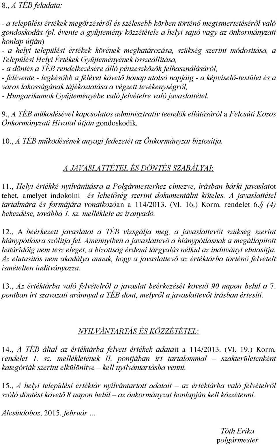 Gyűjteményének összeállítása, - a döntés a TÉB rendelkezésére álló pénzeszközök felhasználásáról, - félévente - legkésőbb a félévet követő hónap utolsó napjáig - a képviselő-testület és a város