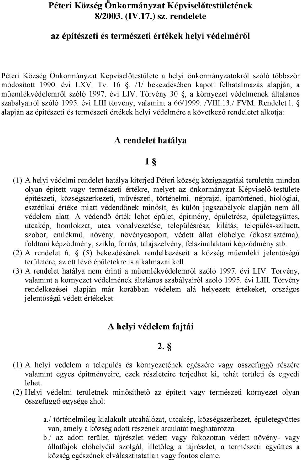 /1/ bekezdésében kapott felhatalmazás alapján, a műemlékvédelemről szóló 1997. évi LIV. Törvény 30, a környezet védelmének általános szabályairól szóló 1995. évi LIII törvény, valamint a 66/1999.