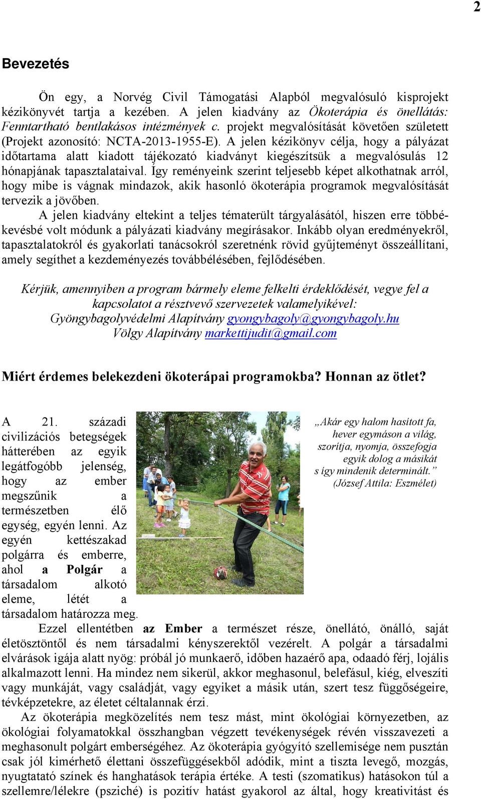 A jelen kézikönyv célja, hogy a pályázat időtartama alatt kiadott tájékozató kiadványt kiegészítsük a megvalósulás 12 hónapjának tapasztalataival.
