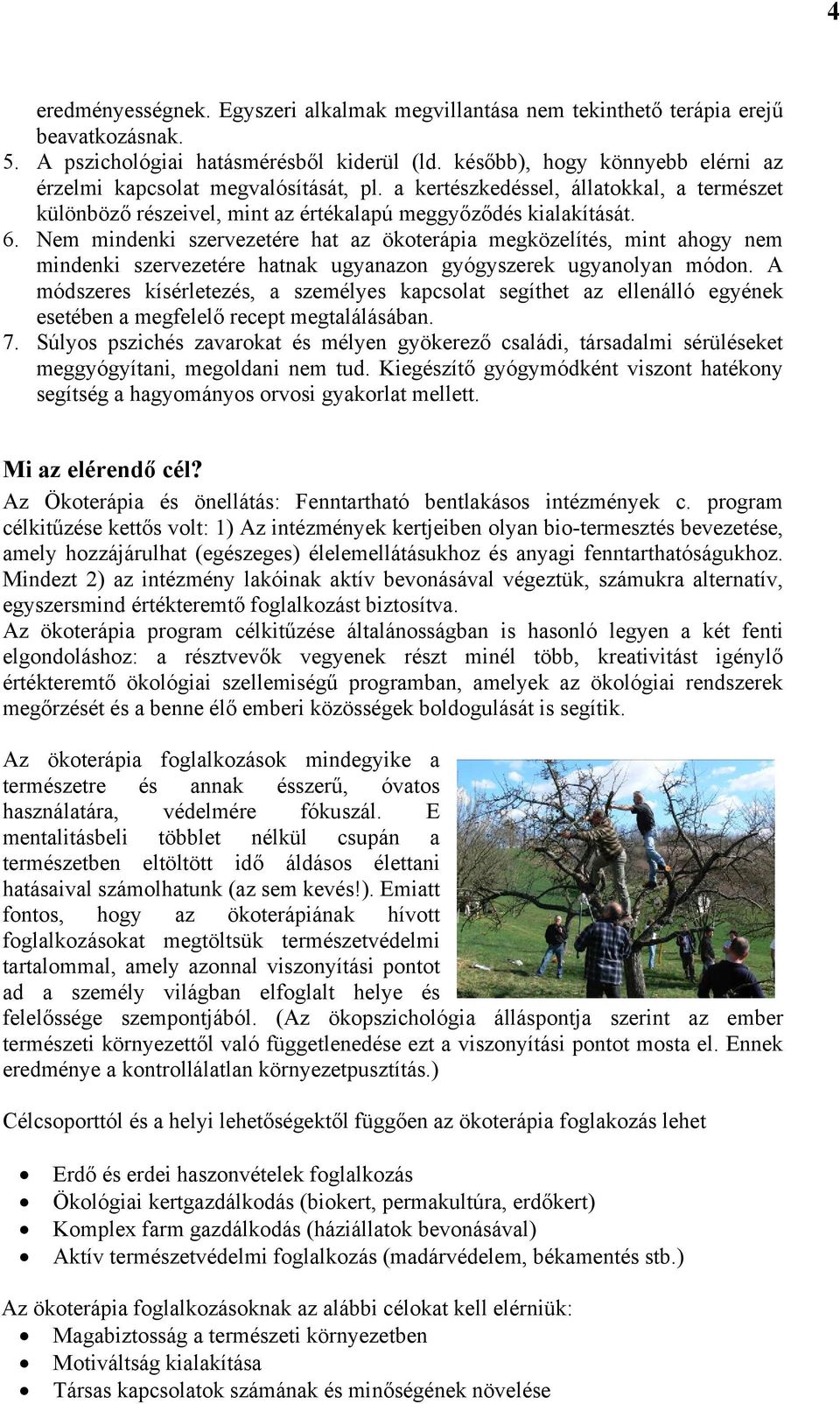 Nem mindenki szervezetére hat az ökoterápia megközelítés, mint ahogy nem mindenki szervezetére hatnak ugyanazon gyógyszerek ugyanolyan módon.