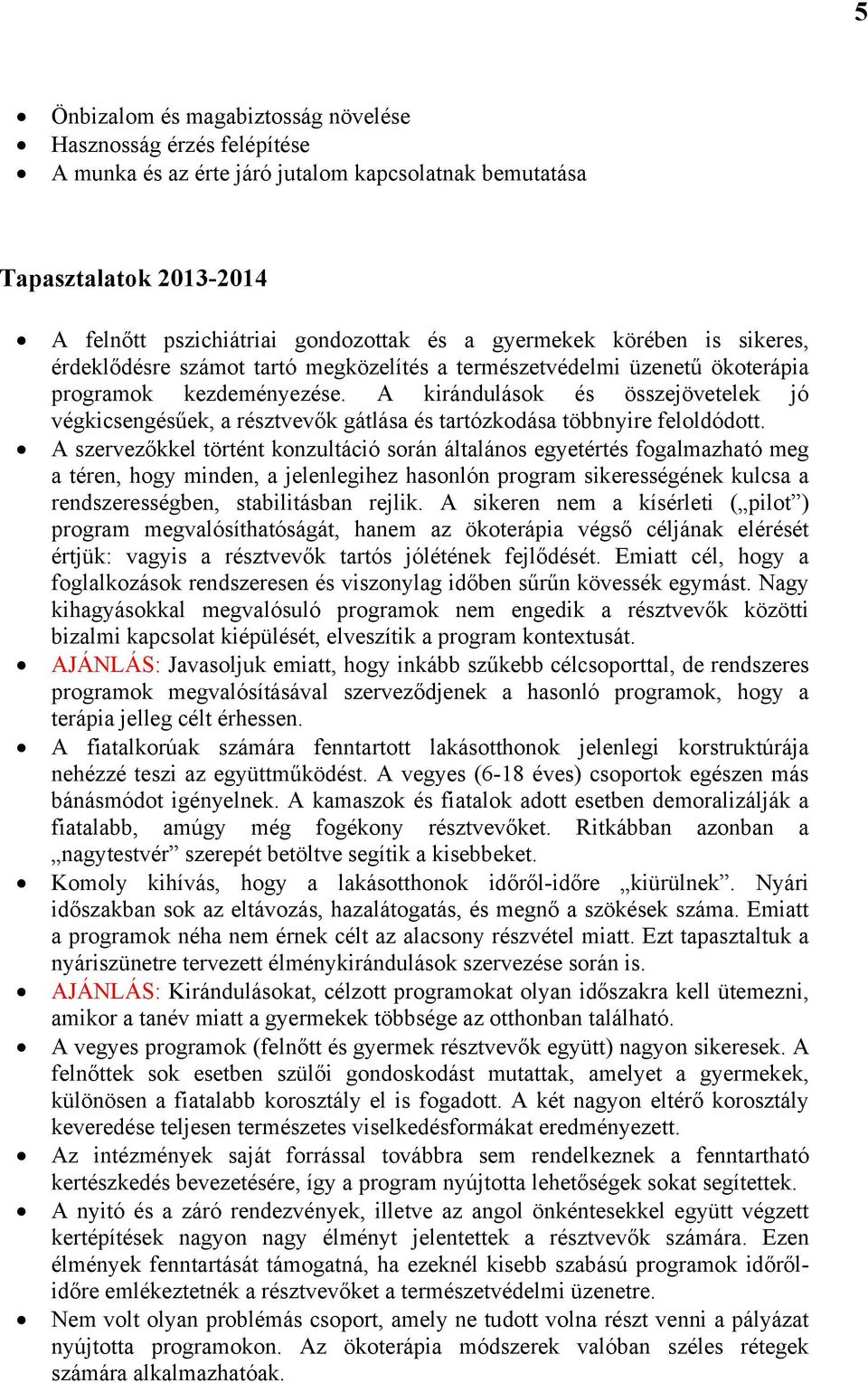 A kirándulások és összejövetelek jó végkicsengésűek, a résztvevők gátlása és tartózkodása többnyire feloldódott.