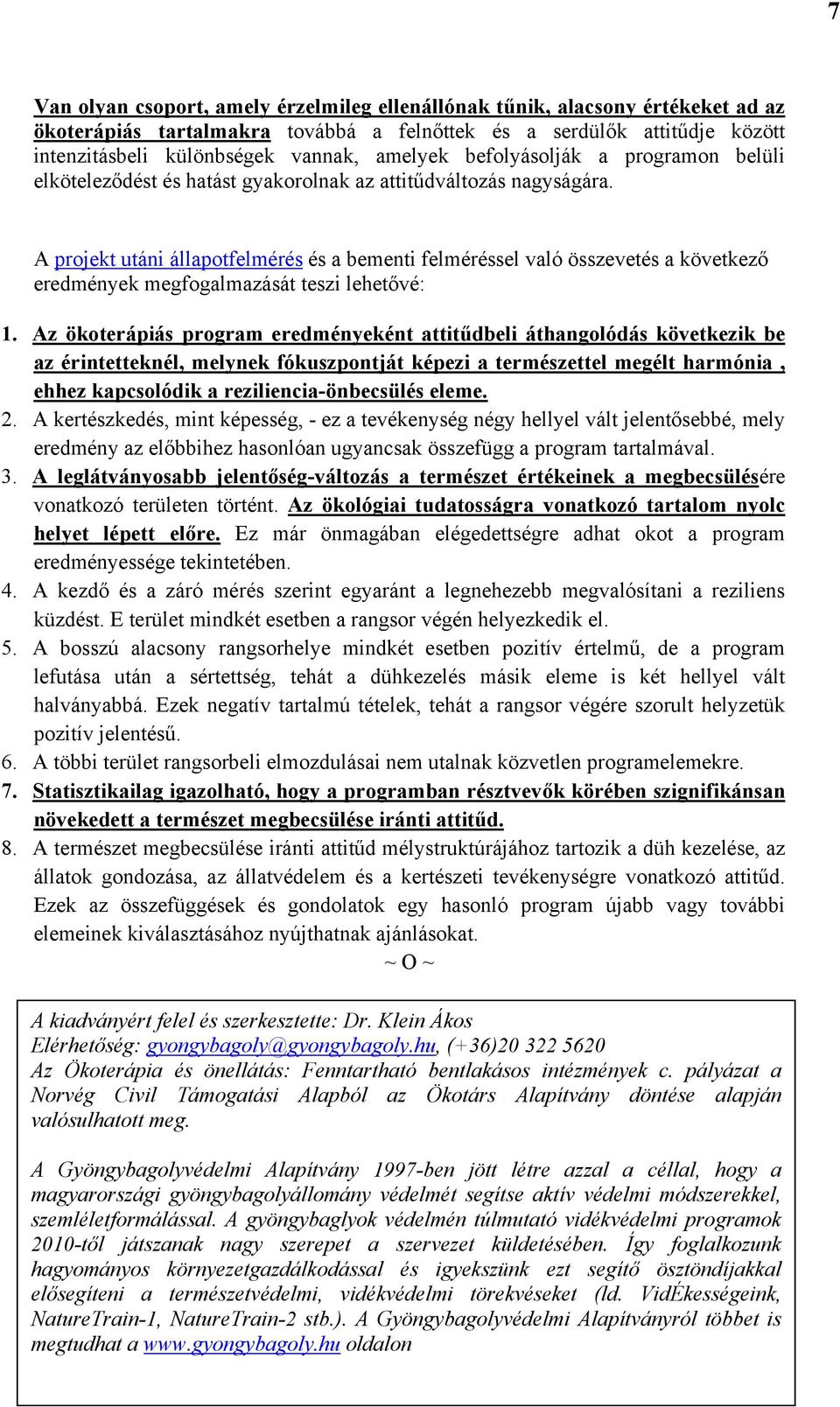 A projekt utáni állapotfelmérés és a bementi felméréssel való összevetés a következő eredmények megfogalmazását teszi lehetővé: 1.