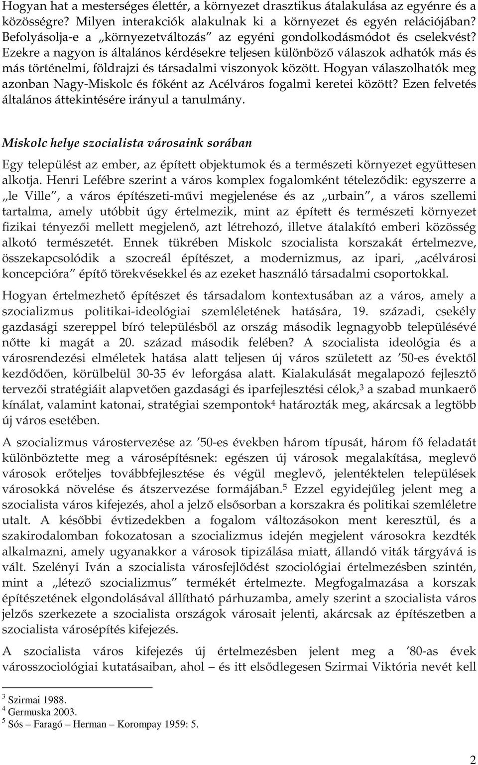 Ezekre a nagyon is általános kérdésekre teljesen különböző válaszok adhatók más és más történelmi, földrajzi és társadalmi viszonyok között.