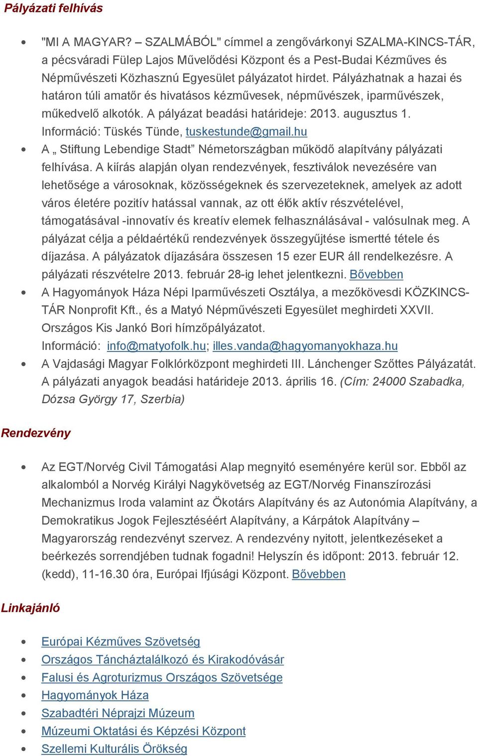 Pályázhatnak a hazai és határon túli amatőr és hivatásos kézművesek, népművészek, iparművészek, műkedvelő alkotók. A pályázat beadási határideje: 2013. augusztus 1.