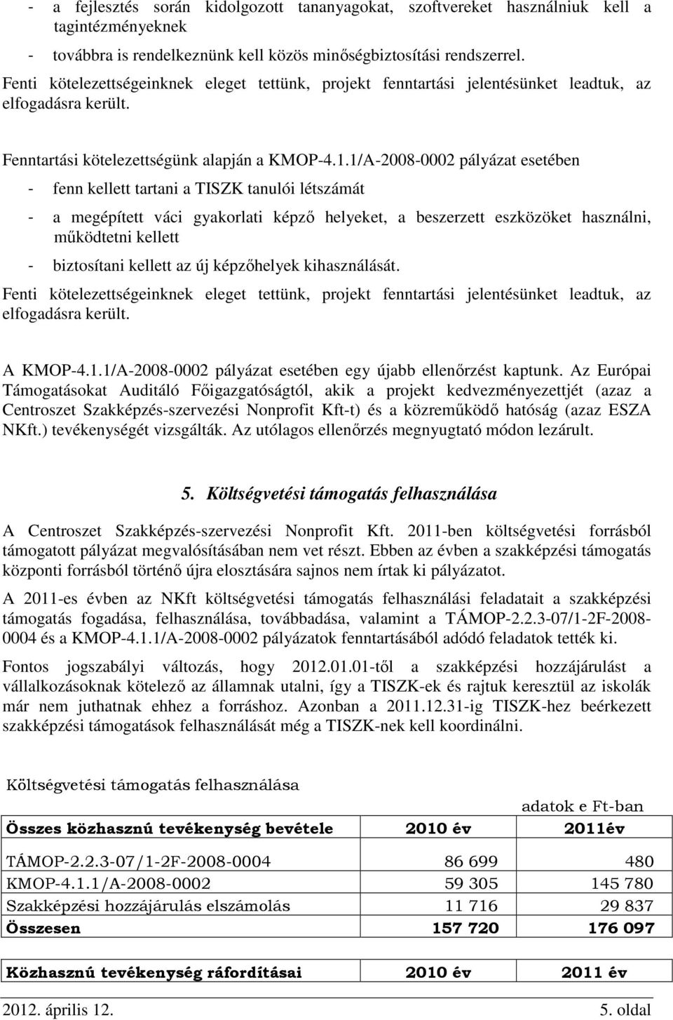 1/A-2008-0002 pályázat esetében - fenn kellett tartani a TISZK tanulói létszámát - a megépített váci gyakorlati képző helyeket, a beszerzett eszközöket használni, működtetni kellett - biztosítani