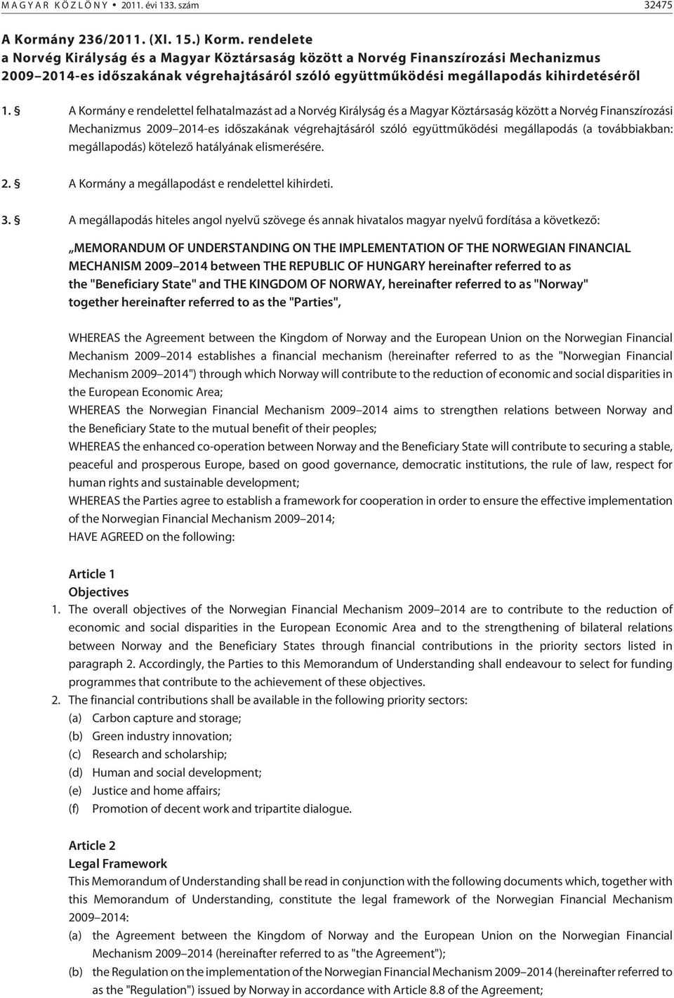 A Kormány e rendelettel felhatalmazást ad a Norvég Királyság és a Magyar Köztársaság között a Norvég Finanszírozási Mechanizmus 2009 2014-es idõszakának végrehajtásáról szóló együttmûködési
