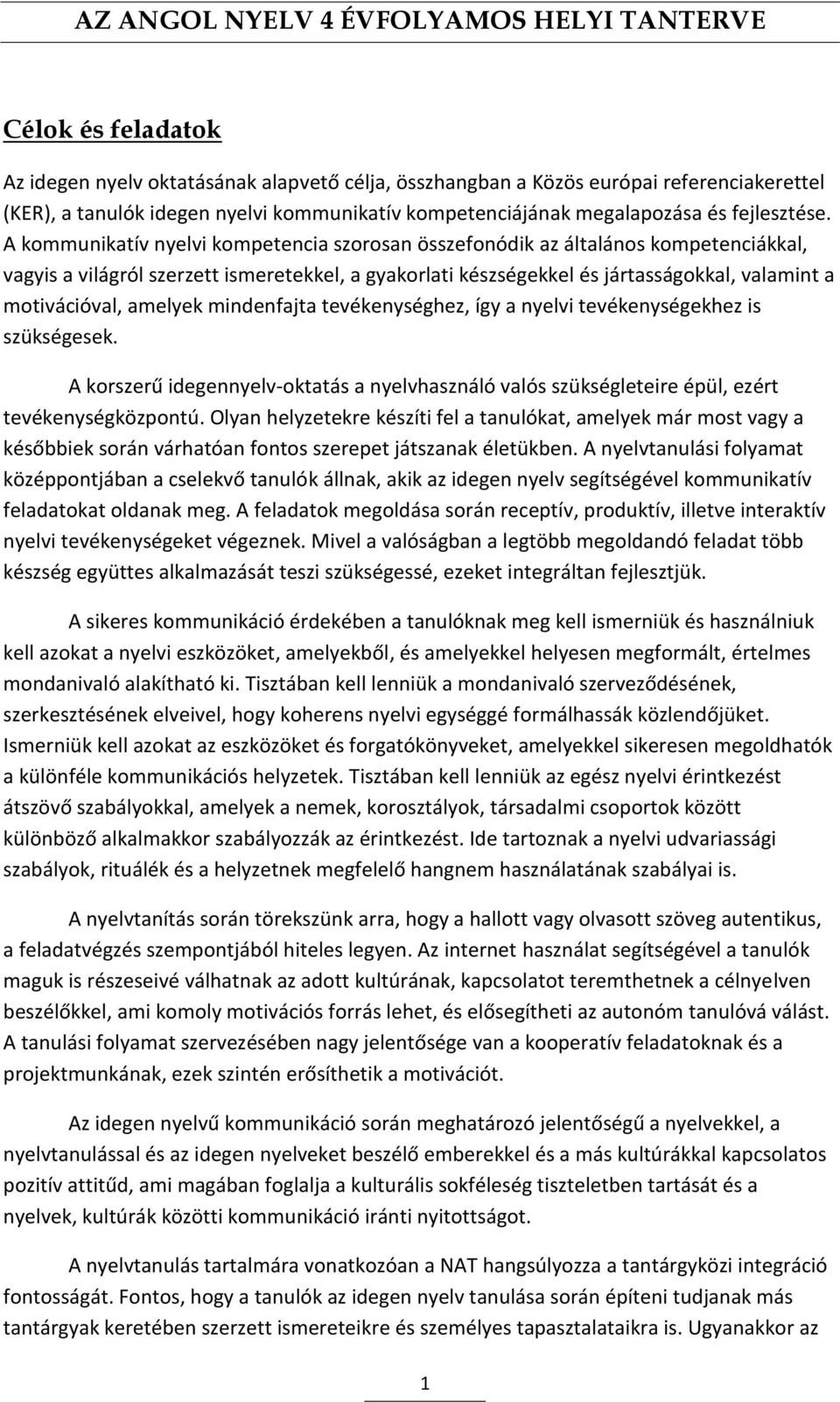 amelyek mindenfajta tevékenységhez, így a nyelvi tevékenységekhez is szükségesek. A korszerű idegennyelv-oktatás a nyelvhasználó valós szükségleteire épül, ezért tevékenységközpontú.