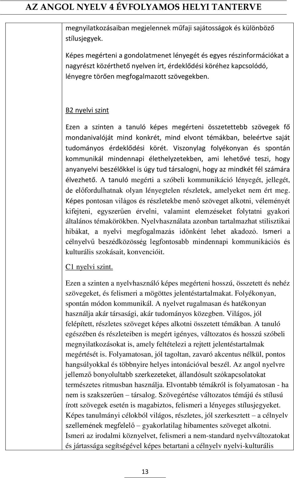 B2 nyelvi szint Ezen a szinten a tanuló képes megérteni összetettebb szövegek fő mondanivalóját mind konkrét, mind elvont témákban, beleértve saját tudományos érdeklődési körét.