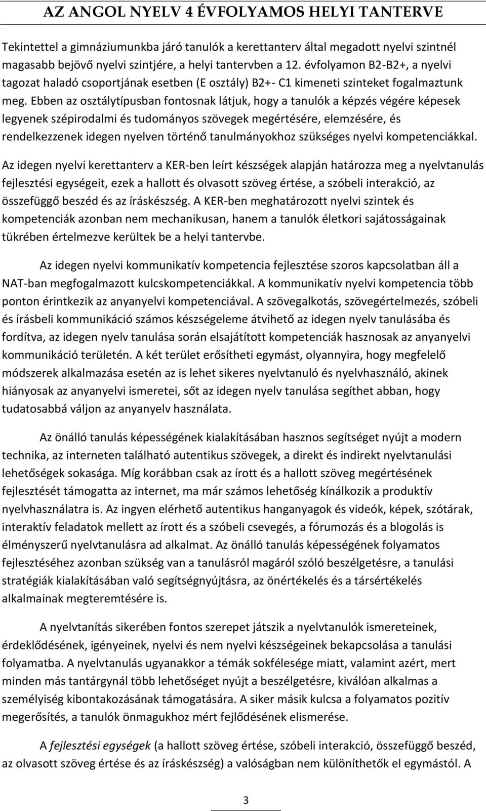 Ebben az osztálytípusban fontosnak látjuk, hogy a tanulók a képzés végére képesek legyenek szépirodalmi és tudományos szövegek megértésére, elemzésére, és rendelkezzenek idegen nyelven történő