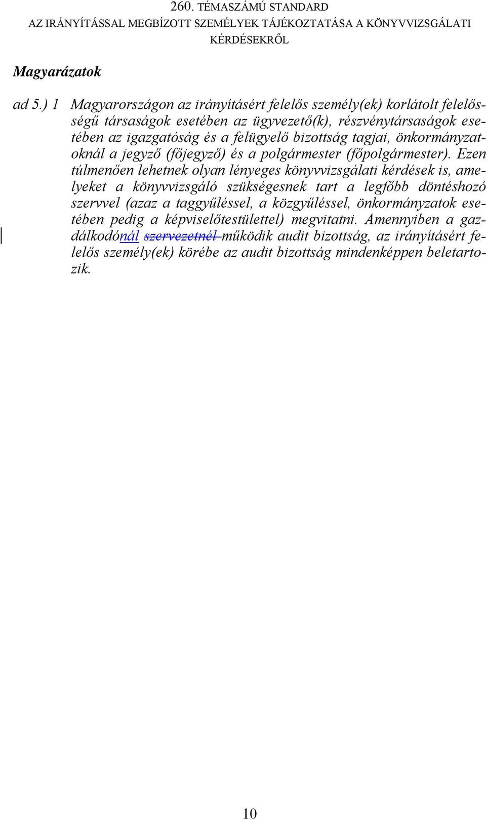 felügyelő bizottság tagjai, önkormányzatoknál a jegyző (főjegyző) és a polgármester (főpolgármester).