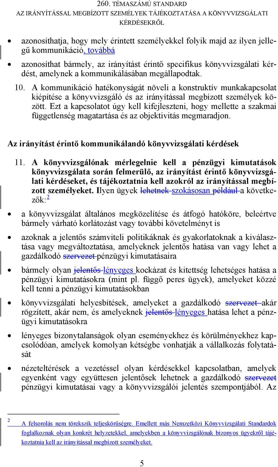 Ezt a kapcsolatot úgy kell kifejleszteni, hogy mellette a szakmai függetlenség magatartása és az objektivitás megmaradjon. Az irányítást érintő kommunikálandó könyvvizsgálati kérdések 11.