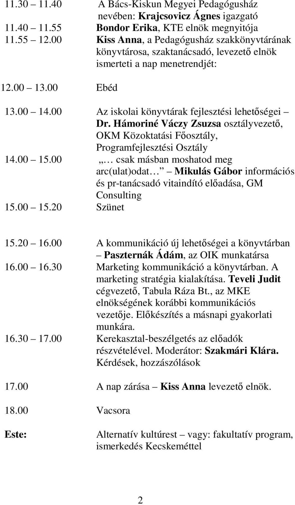 Hámoriné Váczy Zsuzsa osztályvezető, OKM Közoktatási Főosztály, Programfejlesztési Osztály 14.00 15.