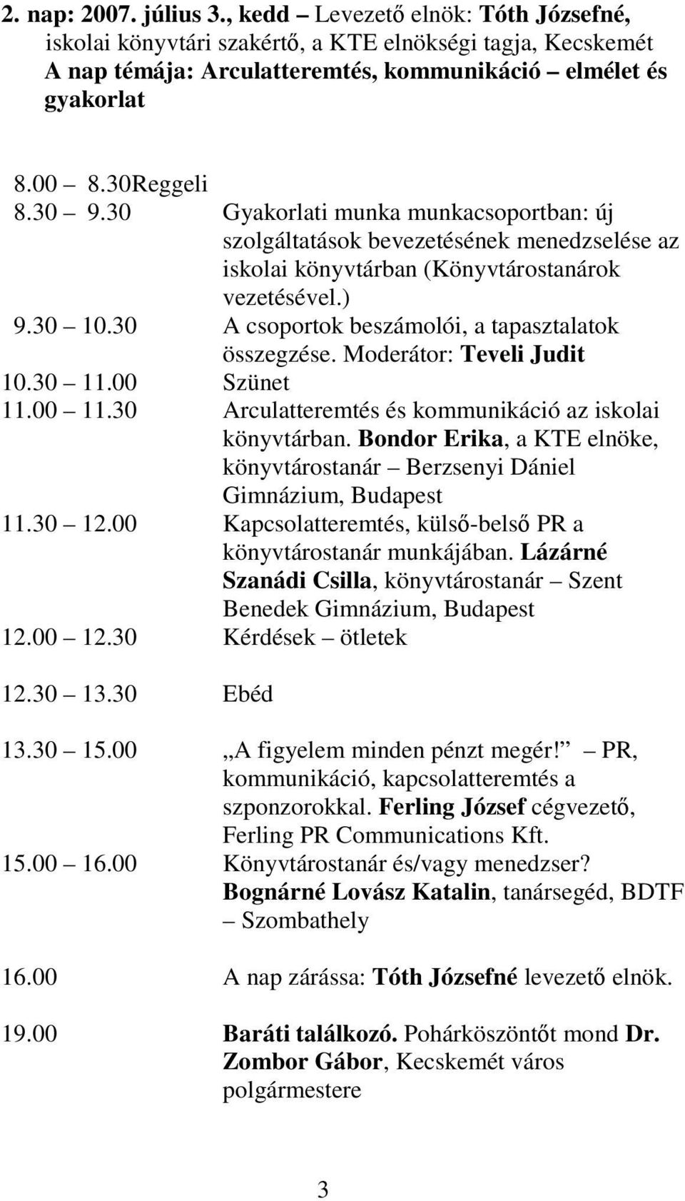 30 A csoportok beszámolói, a tapasztalatok összegzése. Moderátor: Teveli Judit 10.30 11.00 Szünet 11.00 11.30 Arculatteremtés és kommunikáció az iskolai könyvtárban.