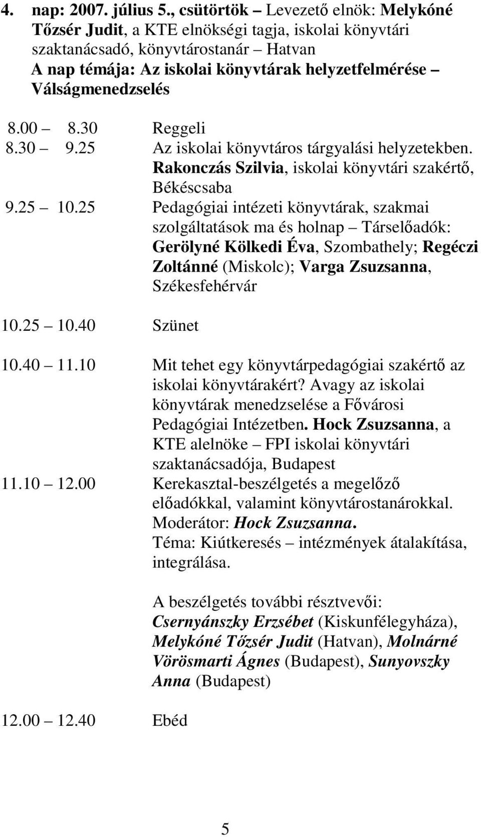 Válságmenedzselés 8.00 8.30 Reggeli 8.30 9.25 Az iskolai könyvtáros tárgyalási helyzetekben. Rakonczás Szilvia, iskolai könyvtári szakértő, Békéscsaba 9.25 10.