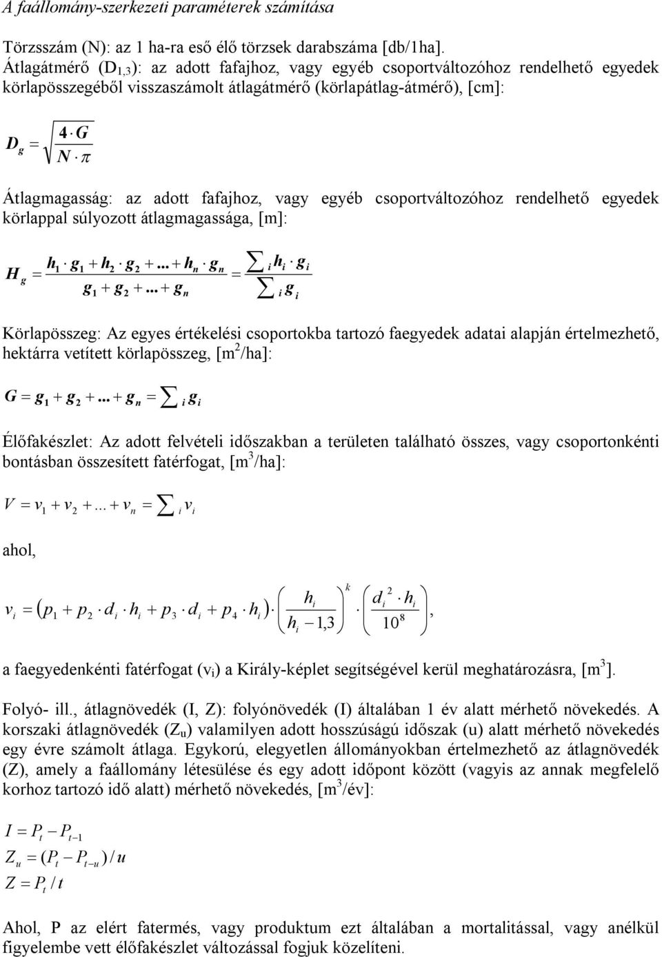 fafajhoz, vagy egyéb csoportváltozóhoz rendelhető egyedek körlappal súlyozott átlagmagassága, [m]: H g h1 g1 h2 g2... hn g g.