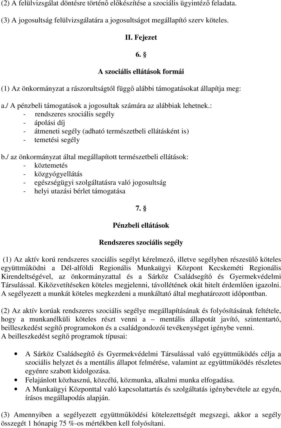 : - rendszeres szociális segély - ápolási díj - átmeneti segély (adható természetbeli ellátásként is) - temetési segély b.