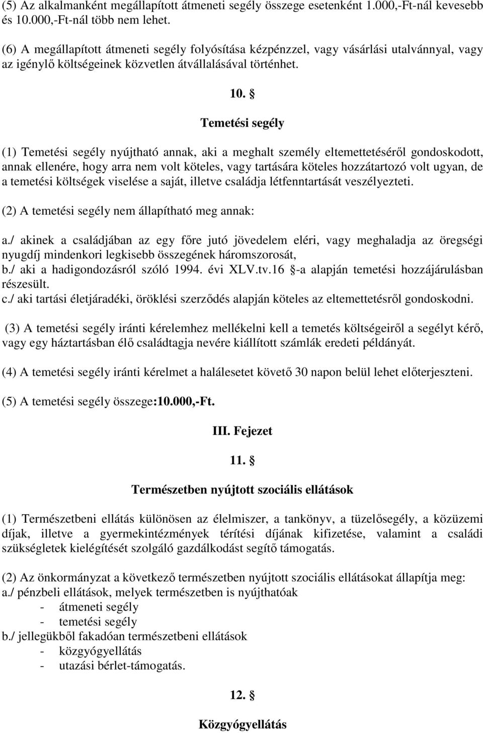 Temetési segély (1) Temetési segély nyújtható annak, aki a meghalt személy eltemettetésérl gondoskodott, annak ellenére, hogy arra nem volt köteles, vagy tartására köteles hozzátartozó volt ugyan, de