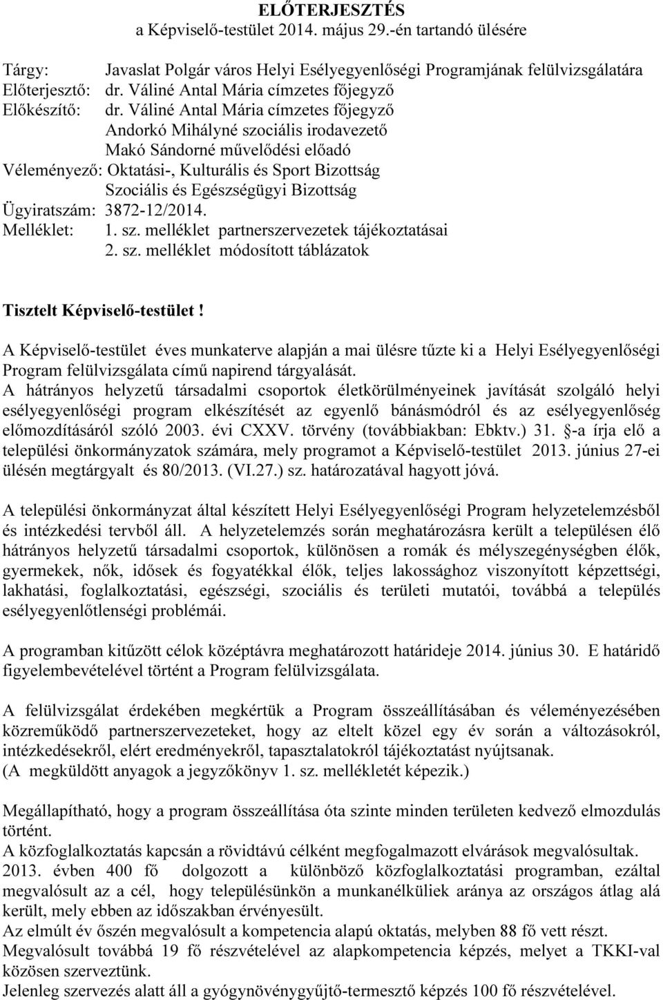 Váliné Antal Mária címzetes főjegyző Andorkó Mihályné szociális irodavezető Makó Sándorné művelődési előadó Véleményező: Oktatási-, Kulturális és Sport Bizottság Szociális és Egészségügyi Bizottság