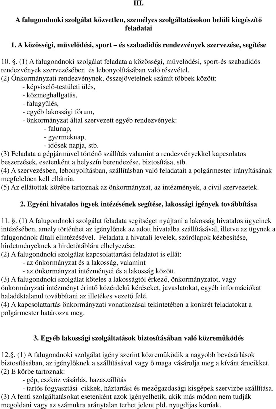 (2) Önkormányzati rendezvénynek, összejövetelnek számít többek között: - képviselő-testületi ülés, - közmeghallgatás, - falugyűlés, - egyéb lakossági fórum, - önkormányzat által szervezett egyéb