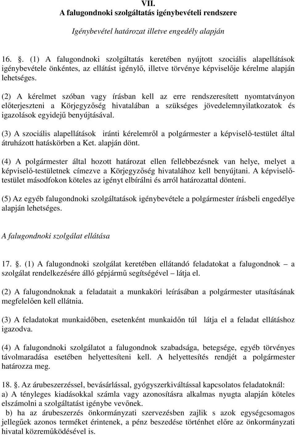 (2) A kérelmet szóban vagy írásban kell az erre rendszeresített nyomtatványon előterjeszteni a Körjegyzőség hivatalában a szükséges jövedelemnyilatkozatok és igazolások egyidejű benyújtásával.