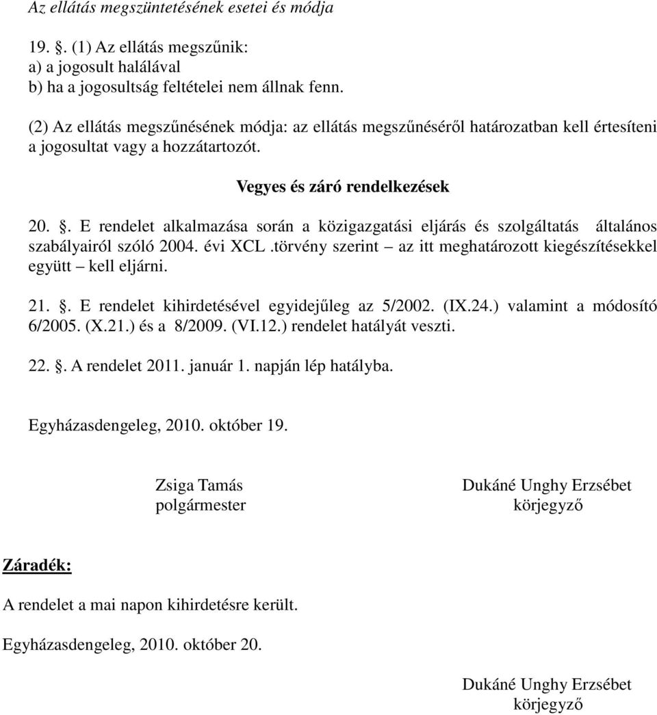 . E rendelet alkalmazása során a közigazgatási eljárás és szolgáltatás általános szabályairól szóló 2004. évi XCL.törvény szerint az itt meghatározott kiegészítésekkel együtt kell eljárni. 21.