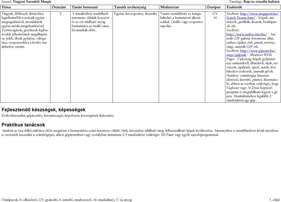 2 A témakörhöz rendelhető internetes oldalak keresése és az ott található anyag bemutatása az önálló tanulói munkák előtt.. Eszközhasználat, gépkezelés, finommozgás, képolvasás készségének fejlesztése.