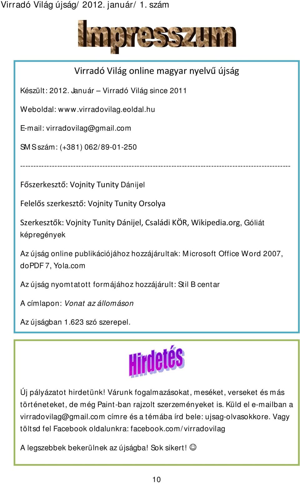 Vojnity Tunity Orsolya Szerkesztők: Vojnity Tunity Dánijel, Családi KÖR, Wikipedia.org, Góliát képregények Az újság online publikációjához hozzájárultak: Microsoft Office Word 2007, dopdf 7, Yola.