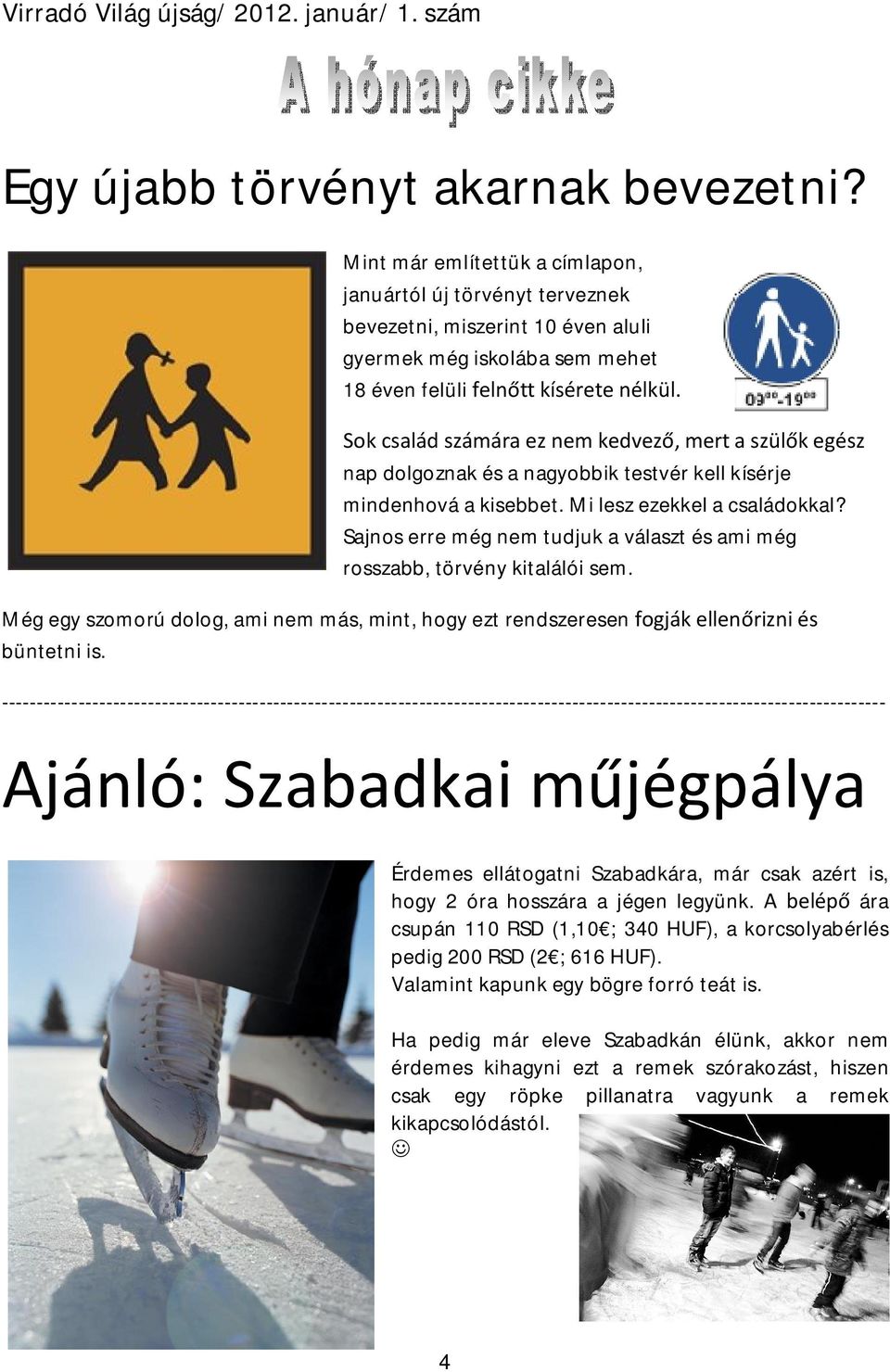 Sok család számára ez nem kedvező, mert a szülők egész nap dolgoznak és a nagyobbik testvér kell kísérje mindenhová a kisebbet. Mi lesz ezekkel a családokkal?