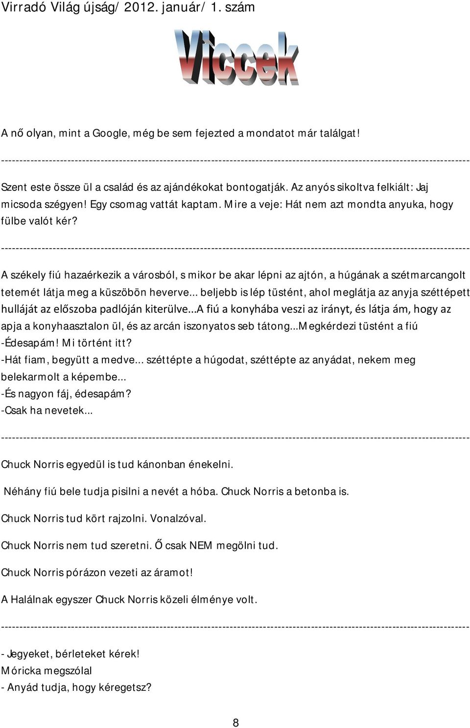 Az anyós sikoltva felkiált: Jaj micsoda szégyen! Egy csomag vattát kaptam. Mire a veje: Hát nem azt mondta anyuka, hogy fülbe valót kér?