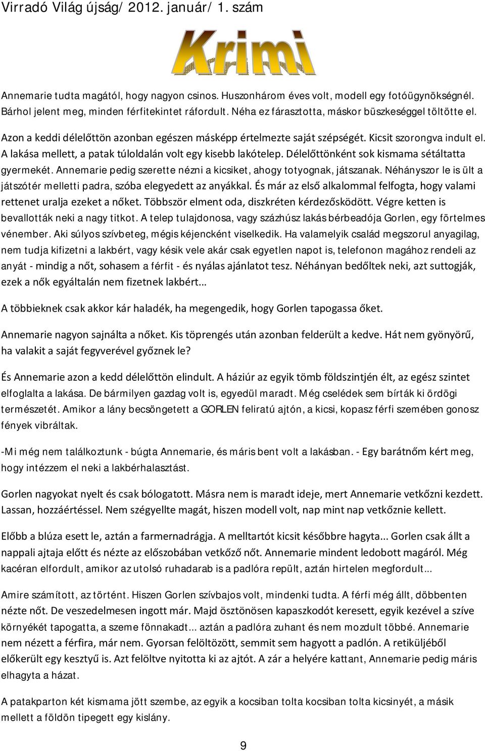 A lakása mellett, a patak túloldalán volt egy kisebb lakótelep. Délelőttönként sok kismama sétáltatta gyermekét. Annemarie pedig szerette nézni a kicsiket, ahogy totyognak, játszanak.