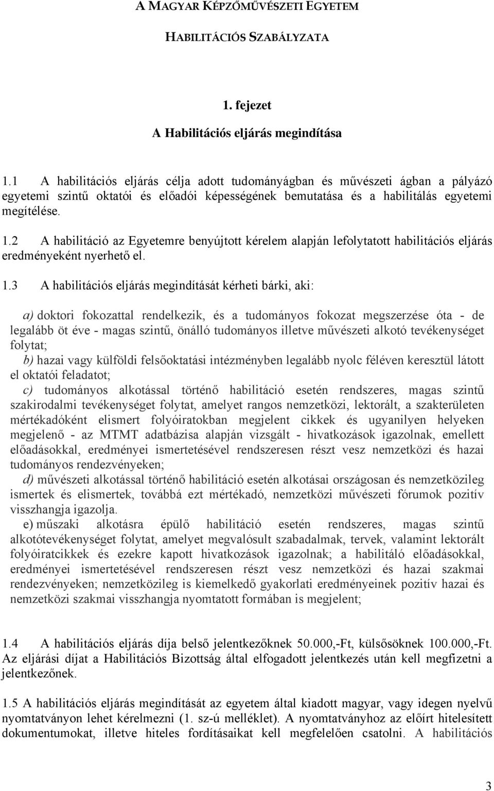 2 A habilitáció az Egyetemre benyújtott kérelem alapján lefolytatott habilitációs eljárás eredményeként nyerhető el. 1.