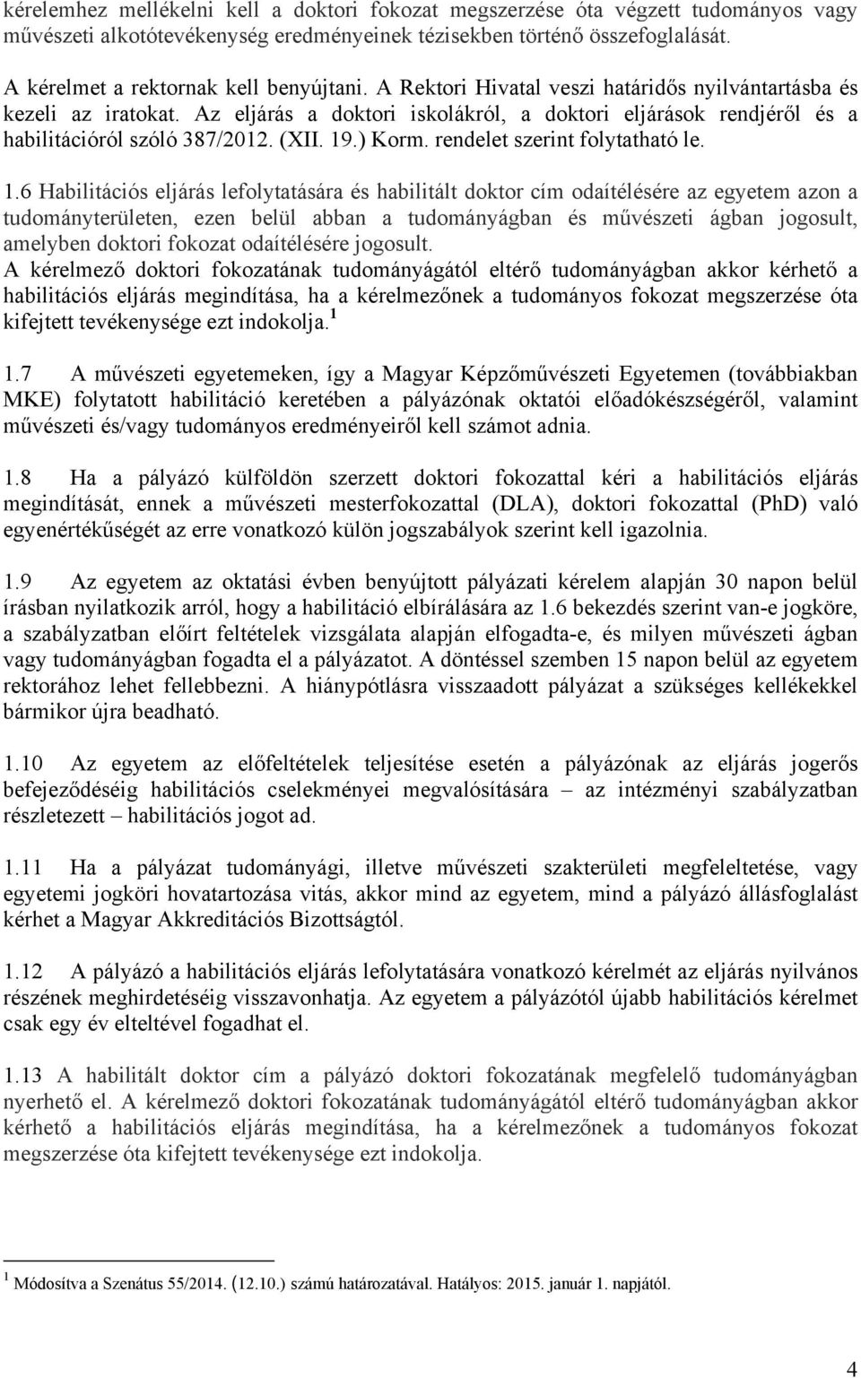 Az eljárás a doktori iskolákról, a doktori eljárások rendjéről és a habilitációról szóló 387/2012. (XII. 19