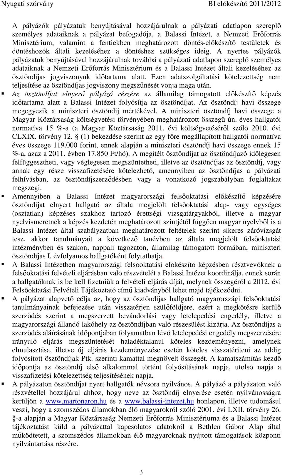 A nyertes pályázók pályázatuk benyújtásával hozzájárulnak továbbá a pályázati adatlapon szereplő személyes adataiknak a Nemzeti Erőforrás Minisztérium és a Balassi Intézet általi kezeléséhez az