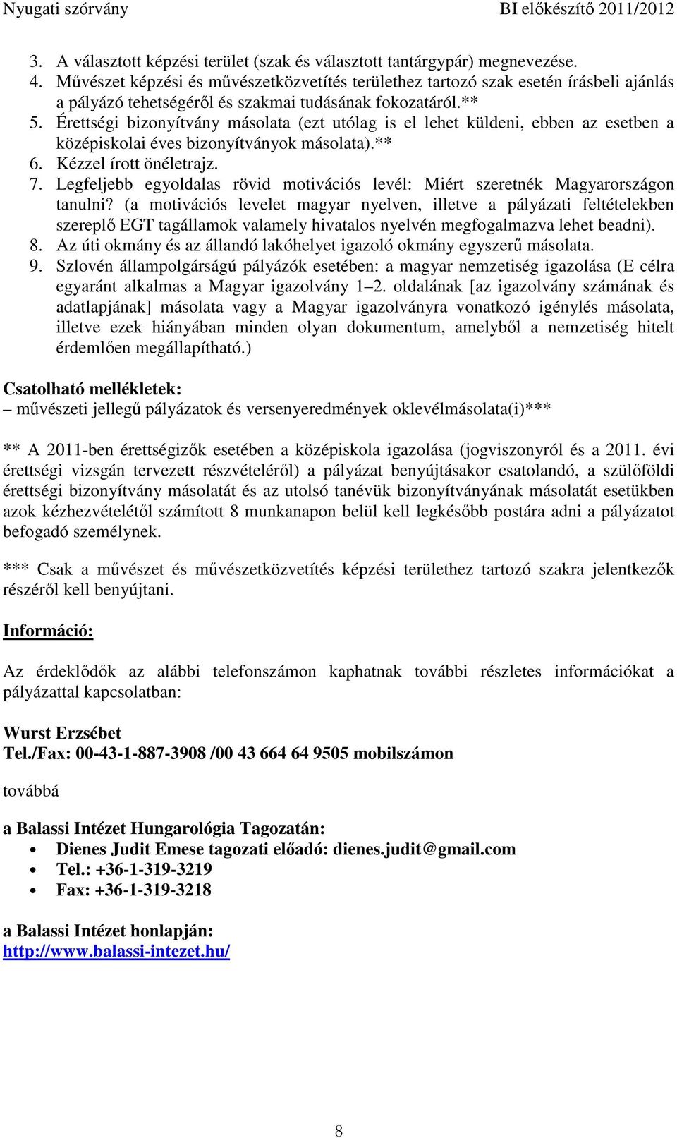 Érettségi bizonyítvány másolata (ezt utólag is el lehet küldeni, ebben az esetben a középiskolai éves bizonyítványok másolata).** 6. Kézzel írott önéletrajz. 7.