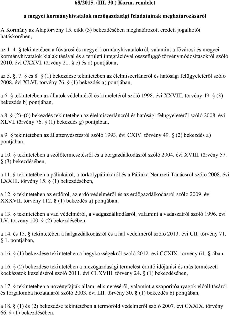 tekintetében a fővárosi és megyei kormányhivatalokról, valamint a fővárosi és megyei kormányhivatalok kialakításával és a területi integrációval összefüggő törvénymódosításokról szóló 2010. évi CXXVI.