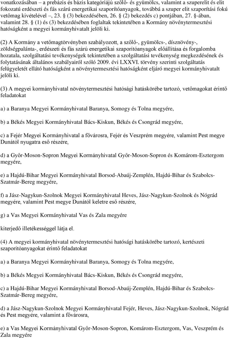 (1) és (3) bekezdésében foglaltak tekintetében a Kormány növénytermesztési hatóságként a megyei kormányhivatalt jelöli ki.
